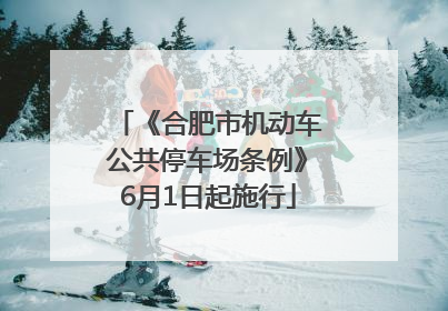 《合肥市机动车公共停车场条例》6月1日起施行
