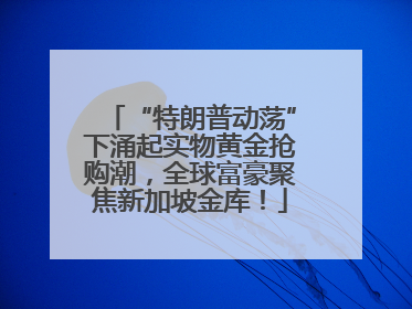 “特朗普动荡”下涌起实物黄金抢购潮，全球富豪聚焦新加坡金库！