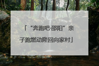“奔跑吧·邵阳”亲子跑燃动隆回向家村