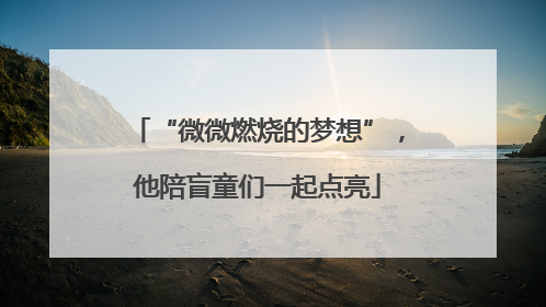 “微微燃烧的梦想”，他陪盲童们一起点亮