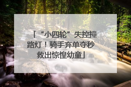 “小四轮”失控撞路灯！骑手弃单夺秒救出惊惶幼童