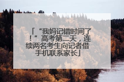 “我妈记错时间了！”高考第二天，连续两名考生向记者借手机联系家长