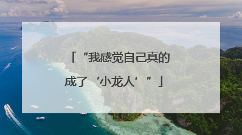 “我感觉自己真的成了‘小龙人’”
