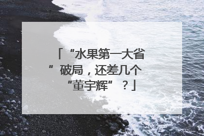 “水果第一大省”破局，还差几个“董宇辉”？