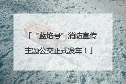 “蓝焰号”消防宣传主题公交正式发车！