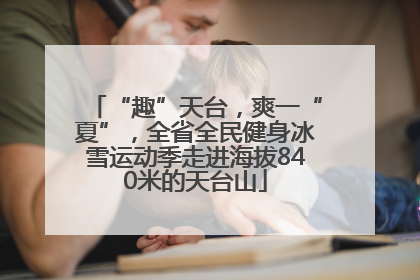 “趣”天台，爽一“夏”，全省全民健身冰雪运动季走进海拔840米的天台山