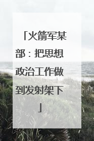 火箭军某部：把思想政治工作做到发射架下