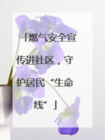 燃气安全宣传进社区，守护居民“生命线”