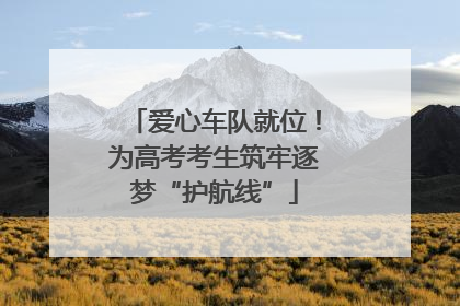 爱心车队就位！为高考考生筑牢逐梦“护航线”