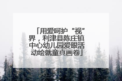 用爱呵护“视”界，利津县陈庄镇中心幼儿园爱眼活动绘就童真画卷