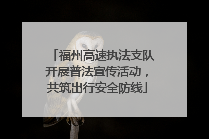 福州高速执法支队开展普法宣传活动，共筑出行安全防线