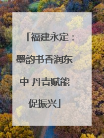 福建永定：墨韵书香润东中 丹青赋能促振兴