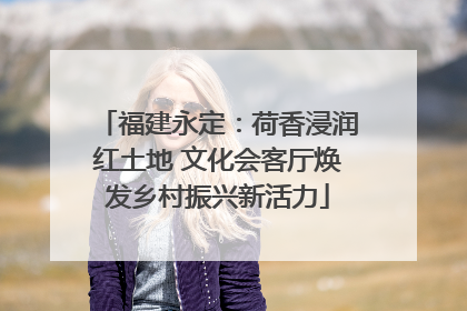 福建永定：荷香浸润红土地 文化会客厅焕发乡村振兴新活力