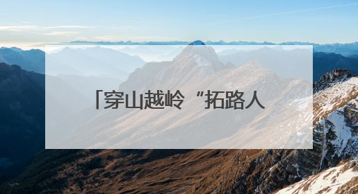 穿山越岭“拓路人”：二十六载匠心织密浙江共富路网