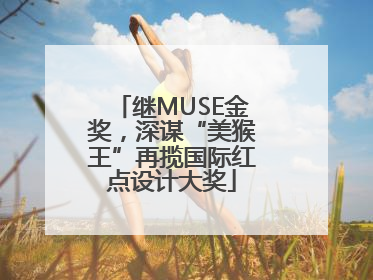 继MUSE金奖，深谋“美猴王”再揽国际红点设计大奖