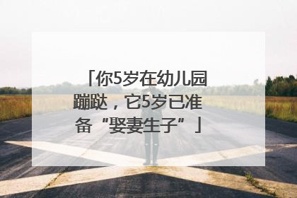 你5岁在幼儿园蹦跶，它5岁已准备“娶妻生子”