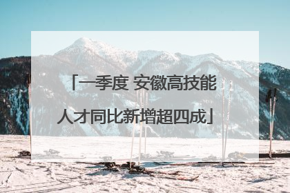 一季度 安徽高技能人才同比新增超四成