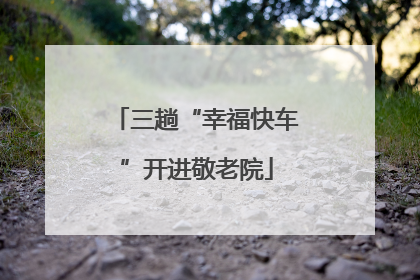 三趟“幸福快车”开进敬老院