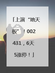 上演“地天板”！002431，6天5涨停！
