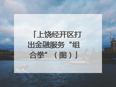 上饶经开区打出金融服务“组合拳”（图）