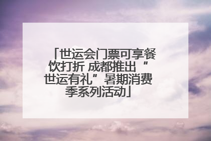 世运会门票可享餐饮打折 成都推出“世运有礼”暑期消费季系列活动