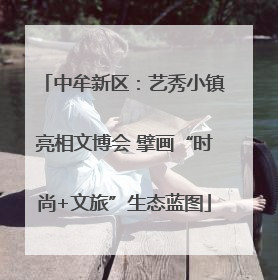 中牟新区：艺秀小镇亮相文博会 擘画“时尚+文旅”生态蓝图