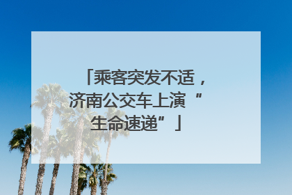 乘客突发不适，济南公交车上演“生命速递”