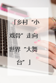 乡村“小戏骨”走向世界“大舞台”