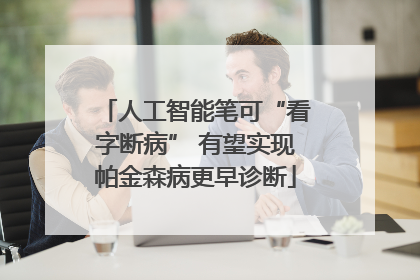 人工智能笔可“看字断病” 有望实现帕金森病更早诊断