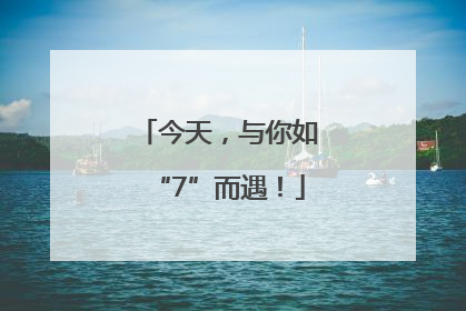 今天，与你如“7”而遇！