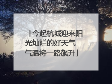 今起杭城迎来阳光灿烂的好天气 气温将一路飙升