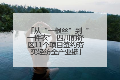 从“一根丝”到“一件衣” 四川前锋区11个项目签约夯实轻纺全产业链