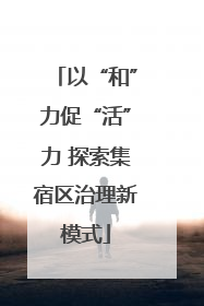 以“和”力促“活”力 探索集宿区治理新模式