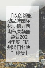 以创新驱动品牌国际化，德力西电气变频器荣获2024年度“杭州出口名牌”称号