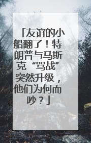 友谊的小船翻了！特朗普与马斯克“骂战”突然升级，他们为何而吵？