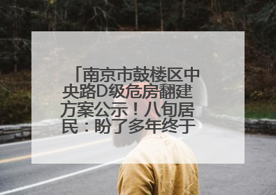 南京市鼓楼区中央路D级危房翻建方案公示！八旬居民：盼了多年终于等来好消息
