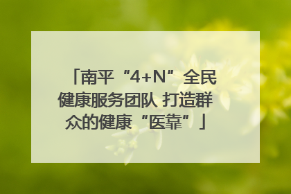 南平“4+N”全民健康服务团队 打造群众的健康“医靠”