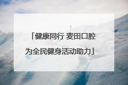 健康同行 麦田口腔为全民健身活动助力