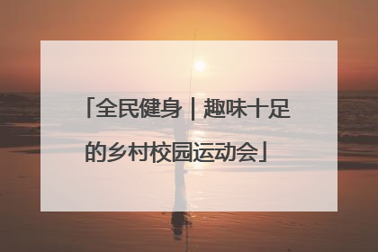 全民健身｜趣味十足的乡村校园运动会