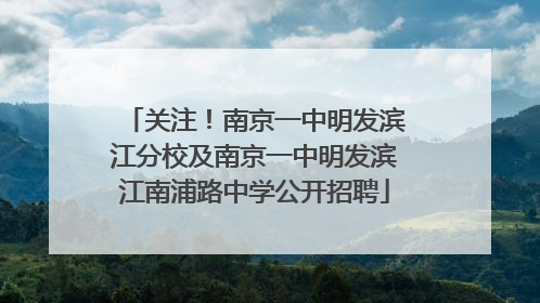 关注！南京一中明发滨江分校及南京一中明发滨江南浦路中学公开招聘