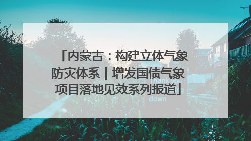 内蒙古：构建立体气象防灾体系｜增发国债气象项目落地见效系列报道