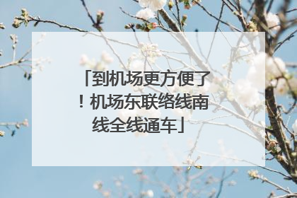 到机场更方便了！机场东联络线南线全线通车