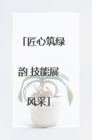 匠心筑绿韵 技能展风采