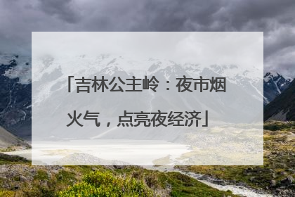 吉林公主岭：夜市烟火气，点亮夜经济