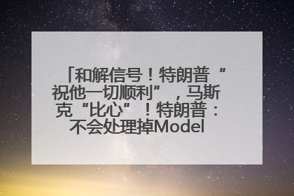 和解信号！特朗普“祝他一切顺利”，马斯克“比心”！特朗普：不会处理掉Model S，不会停止星链；特斯拉股价大涨