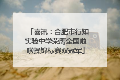 喜讯：合肥市行知实验中学荣膺全国啦啦操锦标赛双冠军