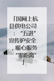 国网上杭县供电公司：“五进”宣传护安全，暖心服务“零距离”
