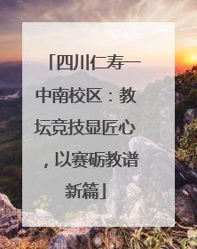 四川仁寿一中南校区：教坛竞技显匠心，以赛砺教谱新篇