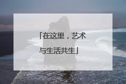 在这里，艺术与生活共生