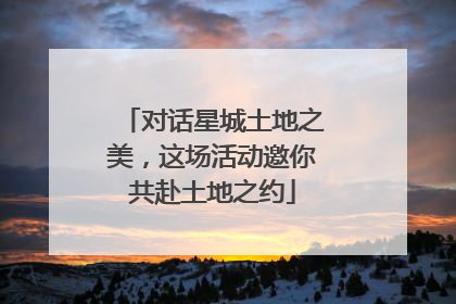 对话星城土地之美，这场活动邀你共赴土地之约
